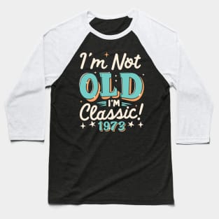 I'm Not Old I'm Classic 1973 Baseball T-Shirt